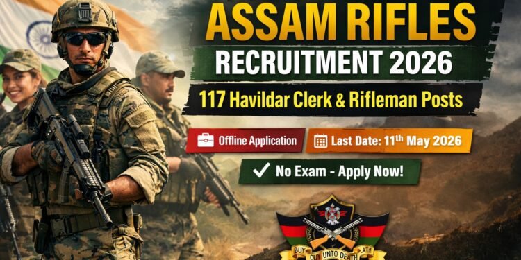 Assam Rifles Recruitment 2026 banner for 117 Havildar Clerk and Rifleman posts apply offline before 11 May 2026